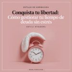 Conquista tu libertad: Cómo gestionar tu deuda de tiempo sin estrés